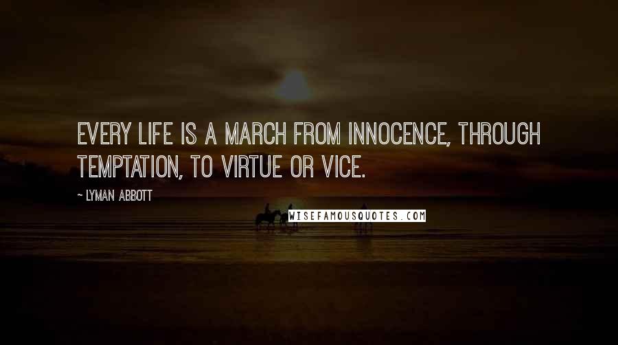 Lyman Abbott Quotes: Every life is a march from innocence, through temptation, to virtue or vice.
