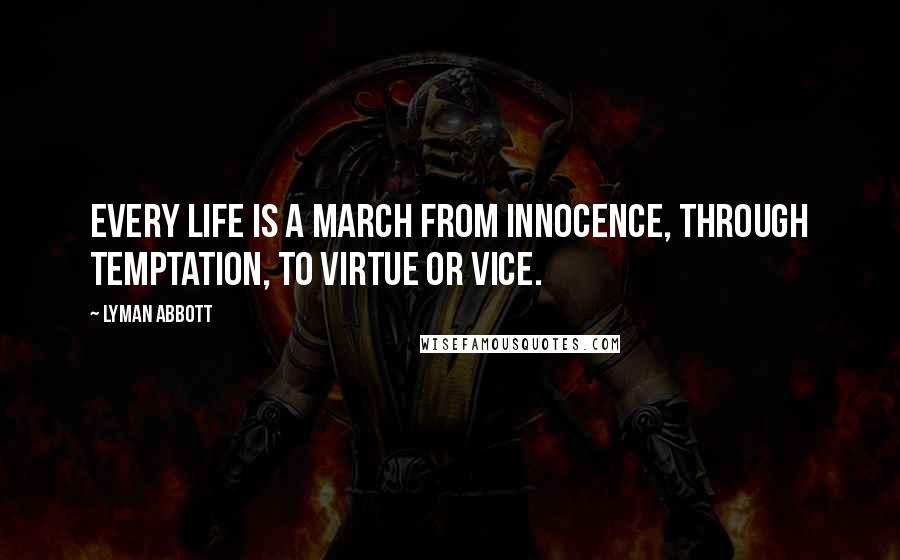 Lyman Abbott Quotes: Every life is a march from innocence, through temptation, to virtue or vice.