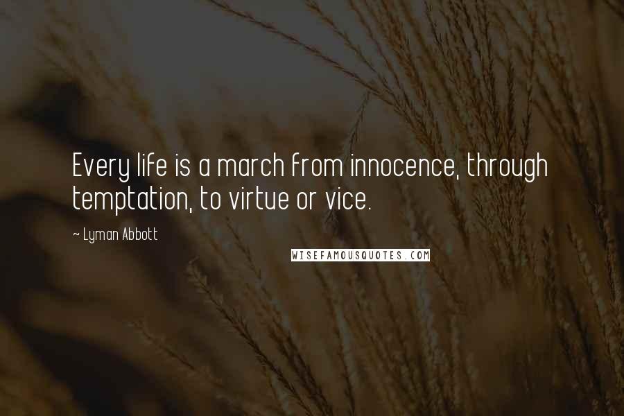 Lyman Abbott Quotes: Every life is a march from innocence, through temptation, to virtue or vice.