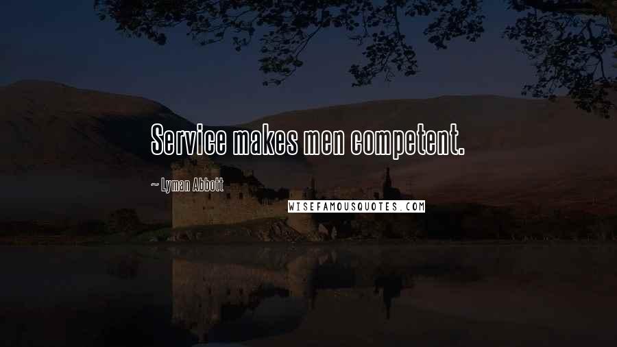 Lyman Abbott Quotes: Service makes men competent.