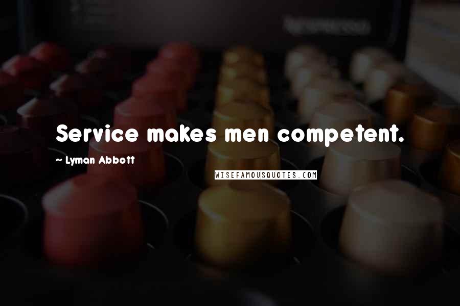 Lyman Abbott Quotes: Service makes men competent.