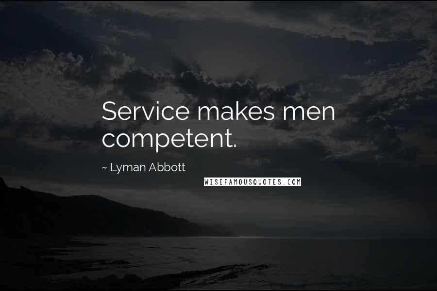 Lyman Abbott Quotes: Service makes men competent.