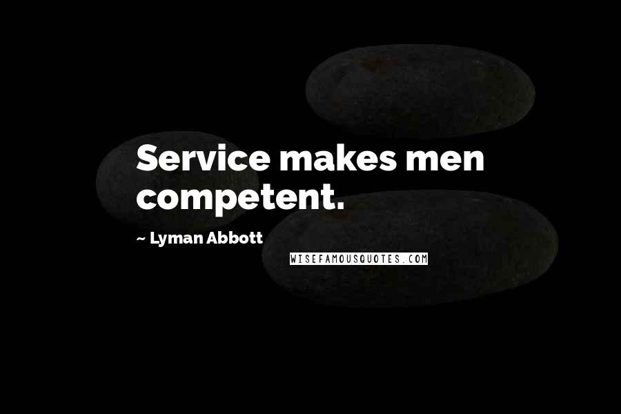 Lyman Abbott Quotes: Service makes men competent.