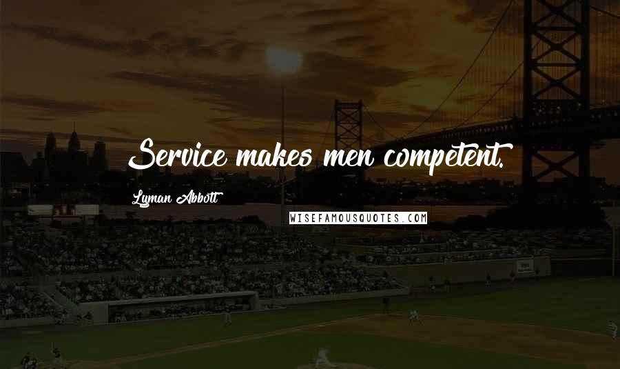 Lyman Abbott Quotes: Service makes men competent.