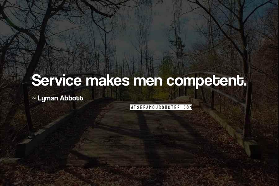 Lyman Abbott Quotes: Service makes men competent.