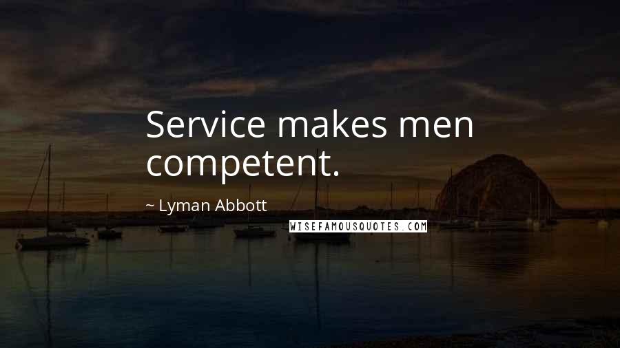 Lyman Abbott Quotes: Service makes men competent.