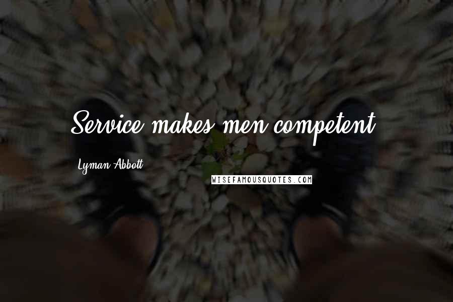 Lyman Abbott Quotes: Service makes men competent.