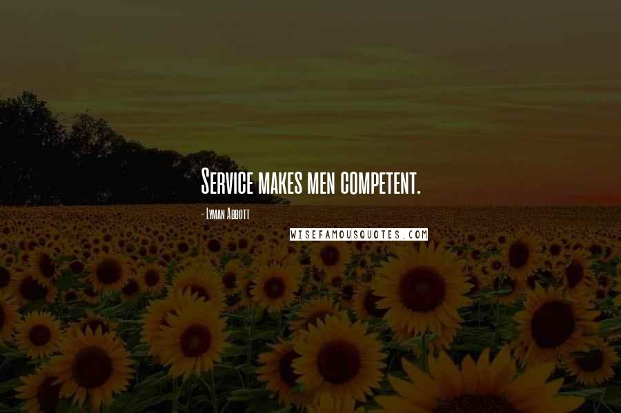 Lyman Abbott Quotes: Service makes men competent.