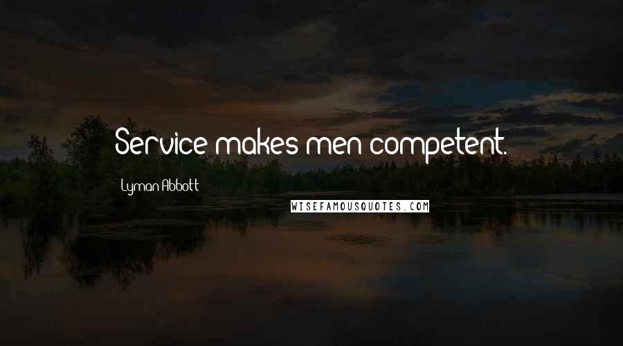 Lyman Abbott Quotes: Service makes men competent.