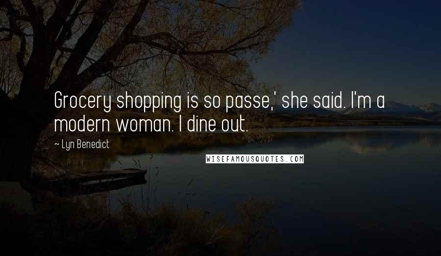 Lyn Benedict Quotes: Grocery shopping is so passe,' she said. I'm a modern woman. I dine out.