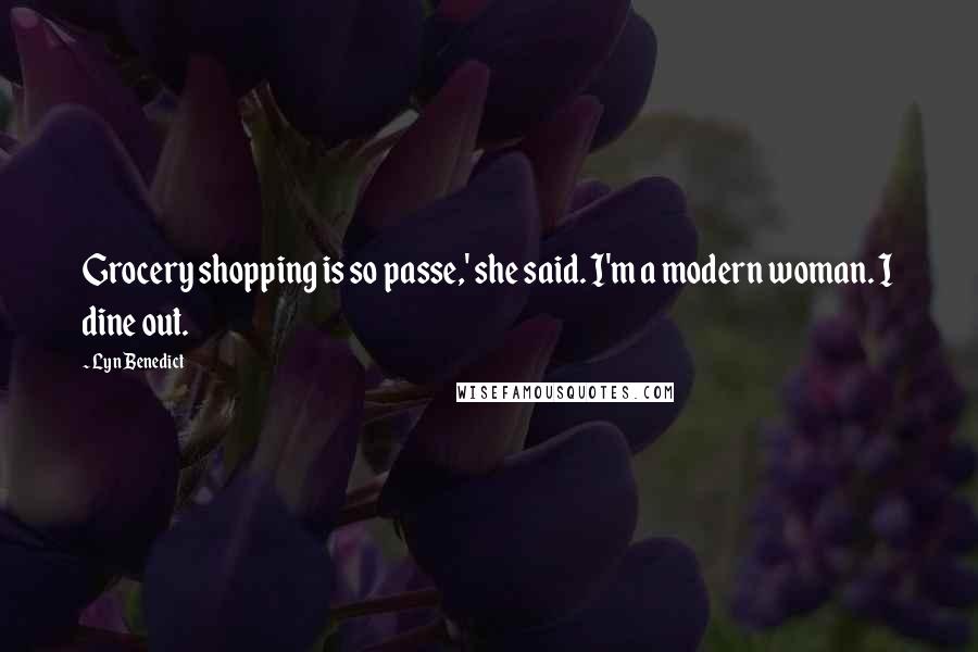 Lyn Benedict Quotes: Grocery shopping is so passe,' she said. I'm a modern woman. I dine out.