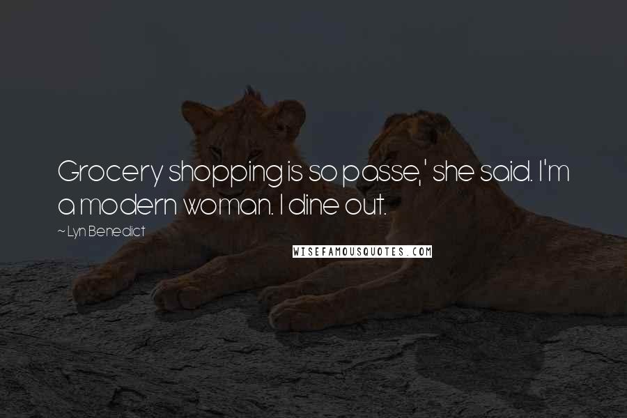 Lyn Benedict Quotes: Grocery shopping is so passe,' she said. I'm a modern woman. I dine out.