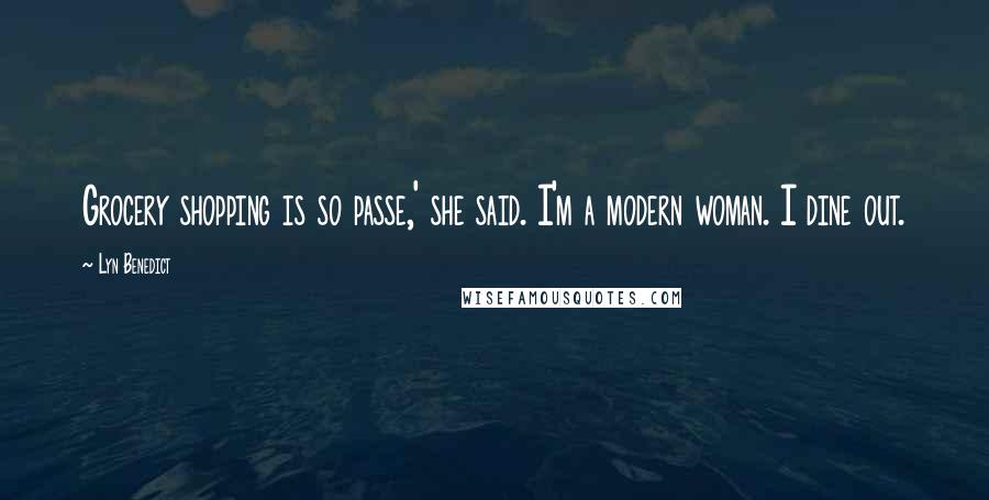 Lyn Benedict Quotes: Grocery shopping is so passe,' she said. I'm a modern woman. I dine out.