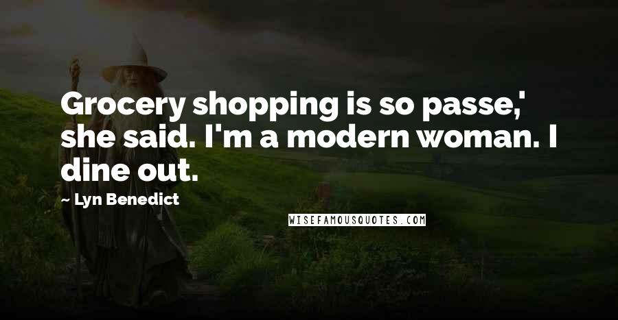 Lyn Benedict Quotes: Grocery shopping is so passe,' she said. I'm a modern woman. I dine out.