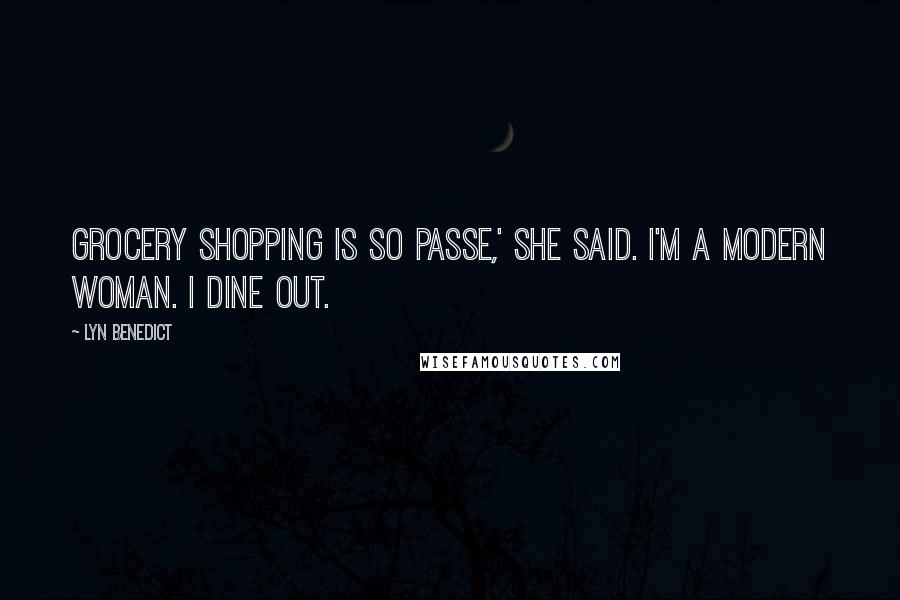 Lyn Benedict Quotes: Grocery shopping is so passe,' she said. I'm a modern woman. I dine out.