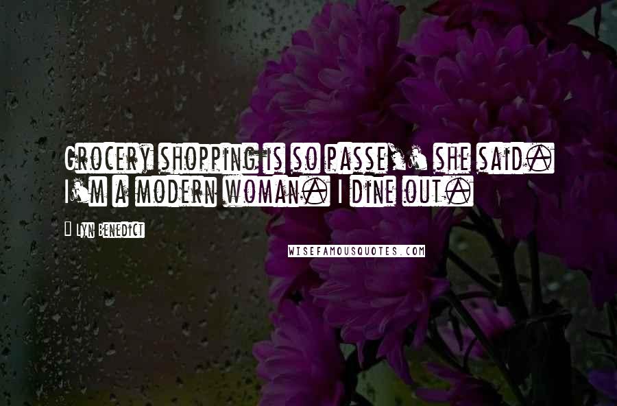 Lyn Benedict Quotes: Grocery shopping is so passe,' she said. I'm a modern woman. I dine out.