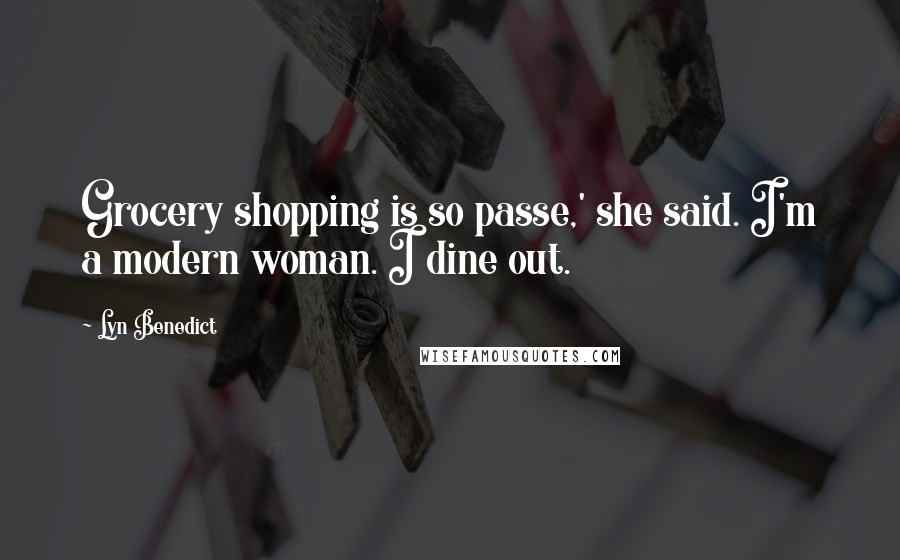 Lyn Benedict Quotes: Grocery shopping is so passe,' she said. I'm a modern woman. I dine out.