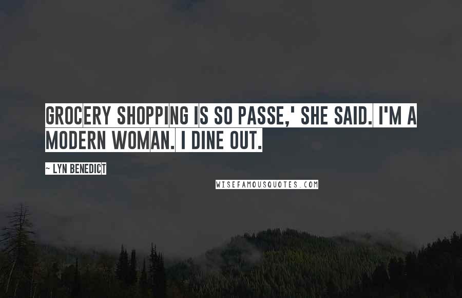 Lyn Benedict Quotes: Grocery shopping is so passe,' she said. I'm a modern woman. I dine out.