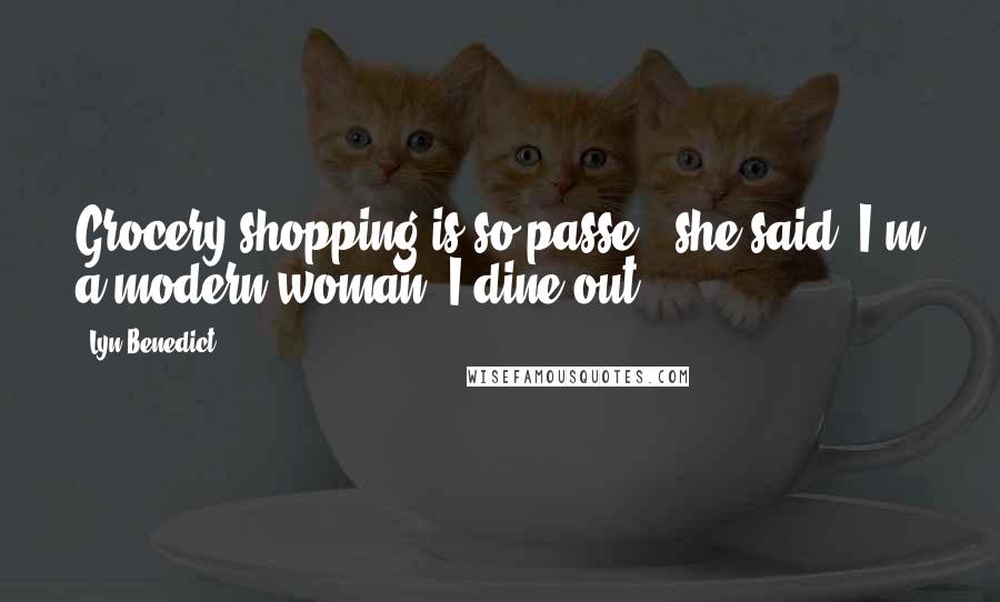 Lyn Benedict Quotes: Grocery shopping is so passe,' she said. I'm a modern woman. I dine out.