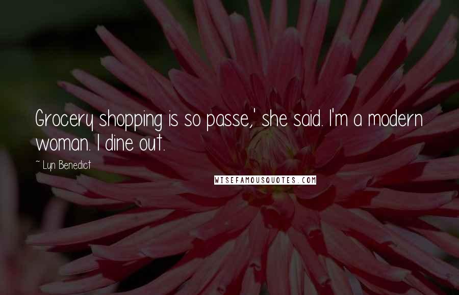 Lyn Benedict Quotes: Grocery shopping is so passe,' she said. I'm a modern woman. I dine out.