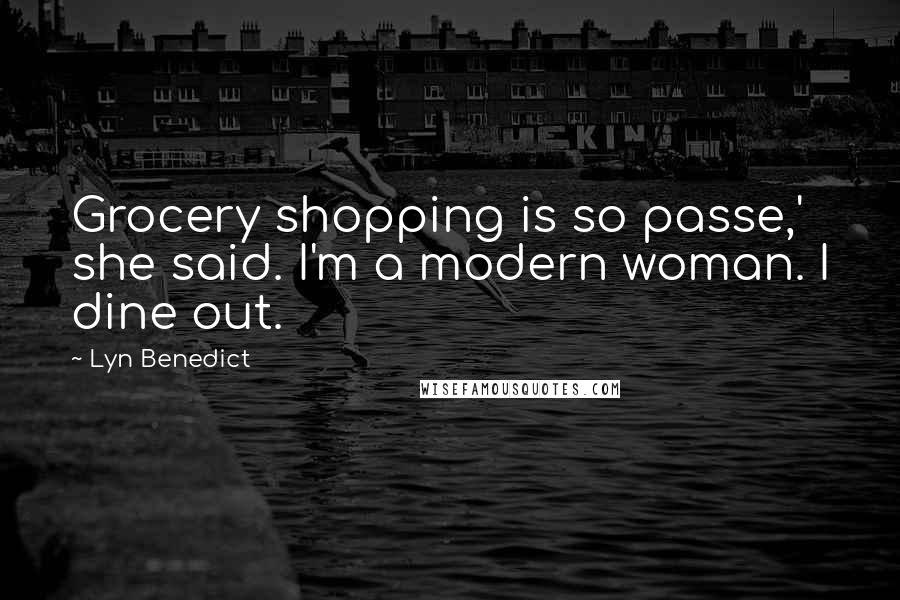 Lyn Benedict Quotes: Grocery shopping is so passe,' she said. I'm a modern woman. I dine out.