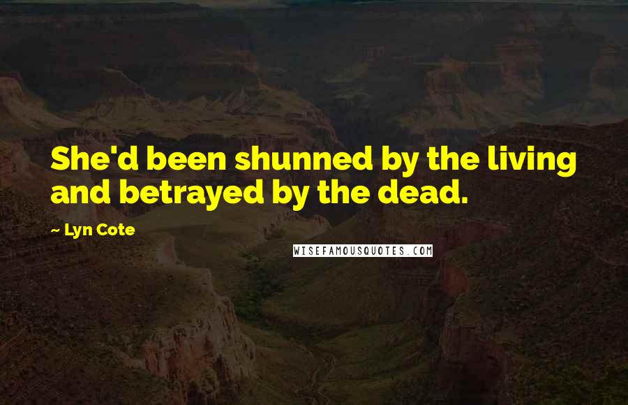 Lyn Cote Quotes: She'd been shunned by the living and betrayed by the dead.