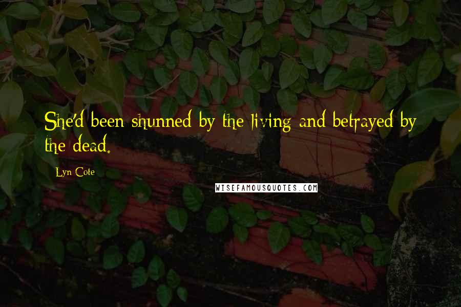 Lyn Cote Quotes: She'd been shunned by the living and betrayed by the dead.