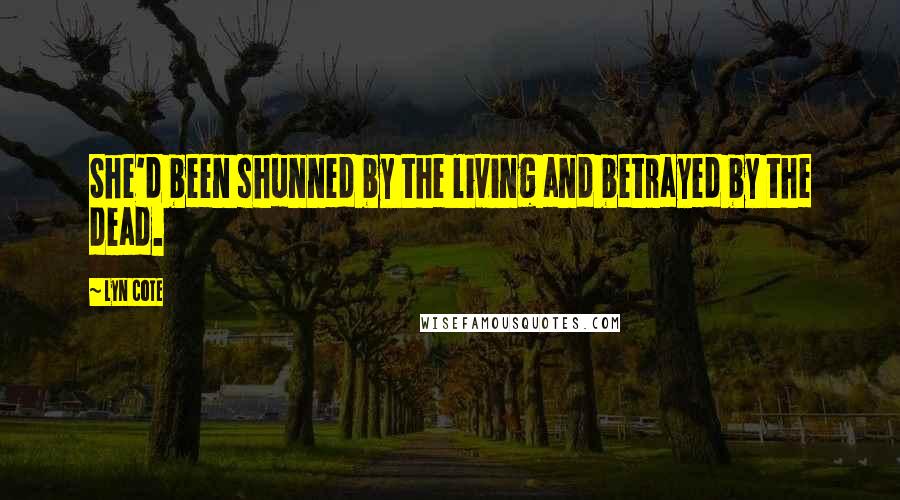 Lyn Cote Quotes: She'd been shunned by the living and betrayed by the dead.