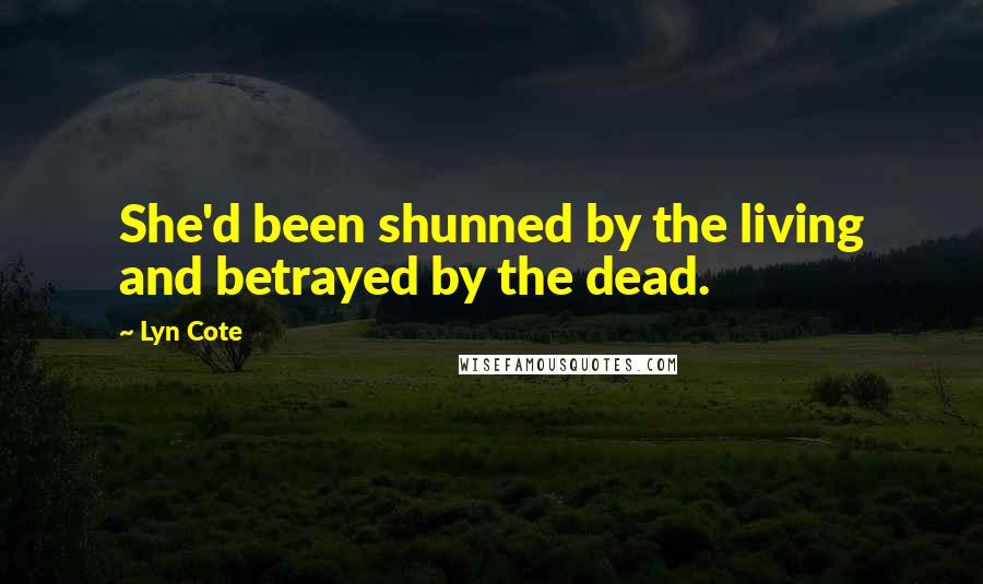 Lyn Cote Quotes: She'd been shunned by the living and betrayed by the dead.