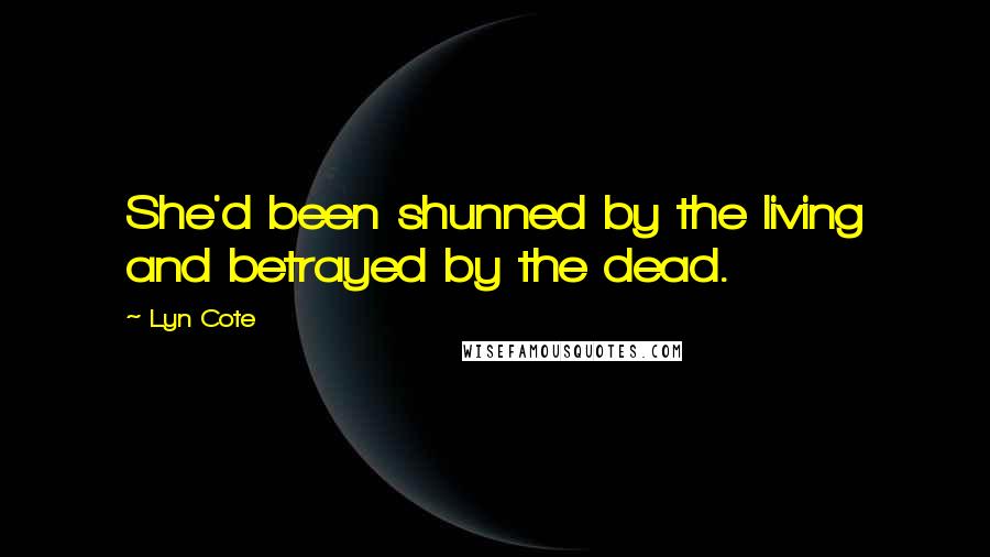 Lyn Cote Quotes: She'd been shunned by the living and betrayed by the dead.