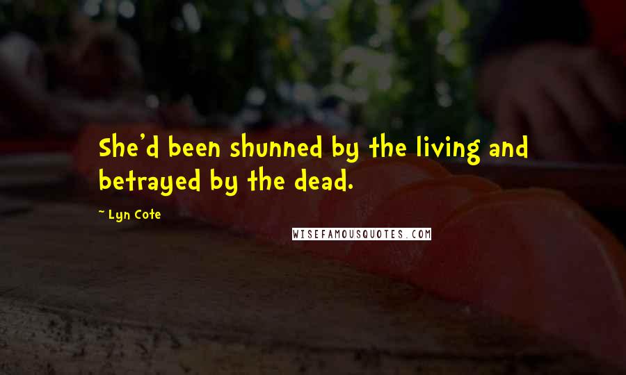 Lyn Cote Quotes: She'd been shunned by the living and betrayed by the dead.