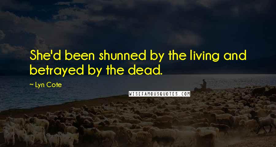 Lyn Cote Quotes: She'd been shunned by the living and betrayed by the dead.