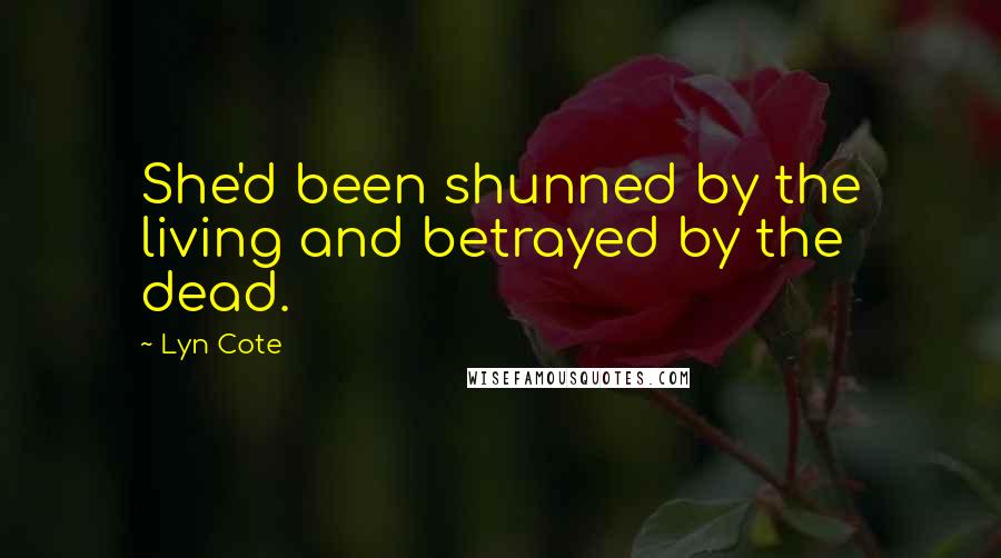 Lyn Cote Quotes: She'd been shunned by the living and betrayed by the dead.
