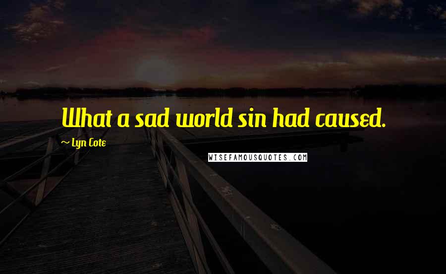 Lyn Cote Quotes: What a sad world sin had caused.