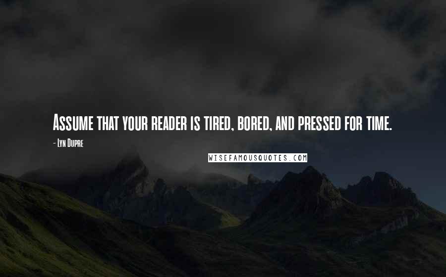 Lyn Dupre Quotes: Assume that your reader is tired, bored, and pressed for time.