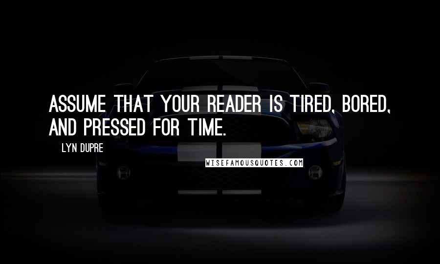 Lyn Dupre Quotes: Assume that your reader is tired, bored, and pressed for time.