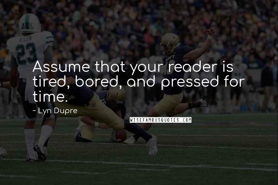 Lyn Dupre Quotes: Assume that your reader is tired, bored, and pressed for time.