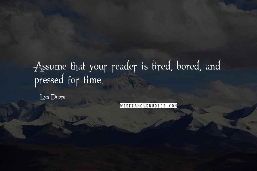 Lyn Dupre Quotes: Assume that your reader is tired, bored, and pressed for time.