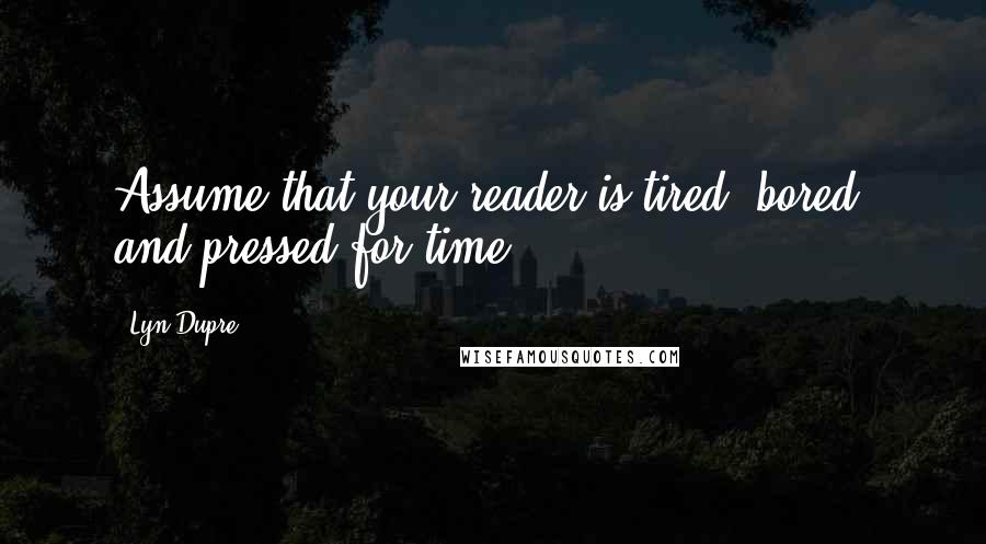 Lyn Dupre Quotes: Assume that your reader is tired, bored, and pressed for time.