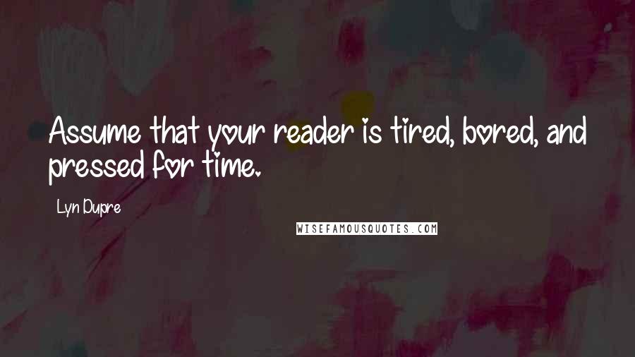 Lyn Dupre Quotes: Assume that your reader is tired, bored, and pressed for time.