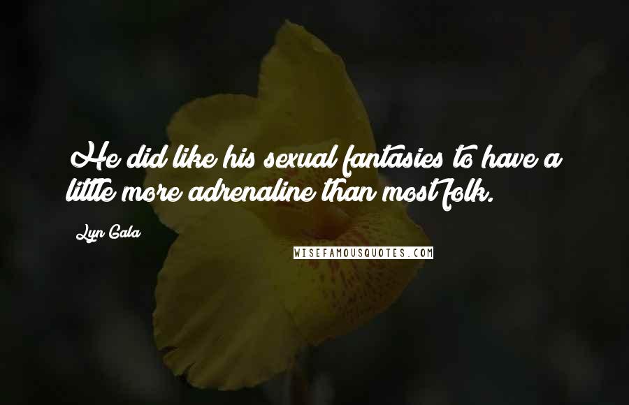 Lyn Gala Quotes: He did like his sexual fantasies to have a little more adrenaline than most folk.