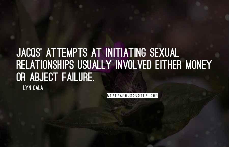 Lyn Gala Quotes: Jacqs' attempts at initiating sexual relationships usually involved either money or abject failure.