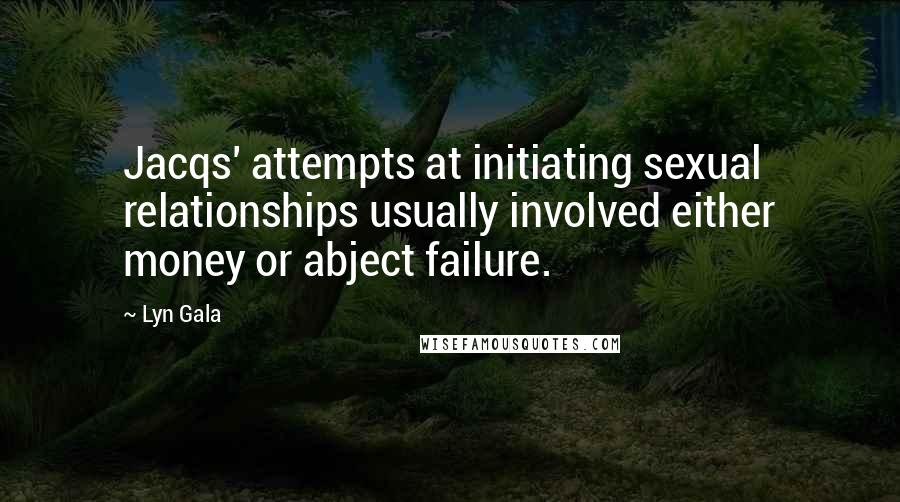 Lyn Gala Quotes: Jacqs' attempts at initiating sexual relationships usually involved either money or abject failure.