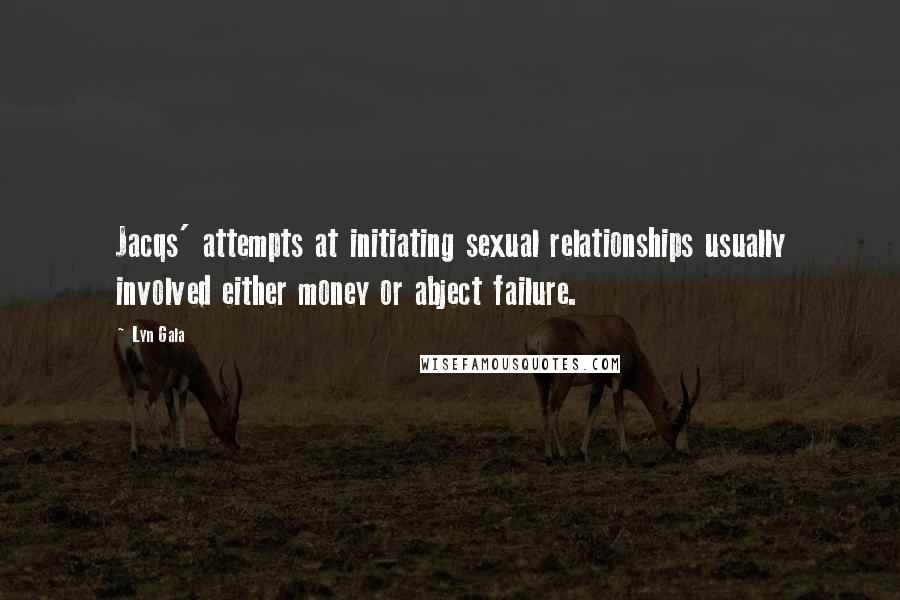 Lyn Gala Quotes: Jacqs' attempts at initiating sexual relationships usually involved either money or abject failure.