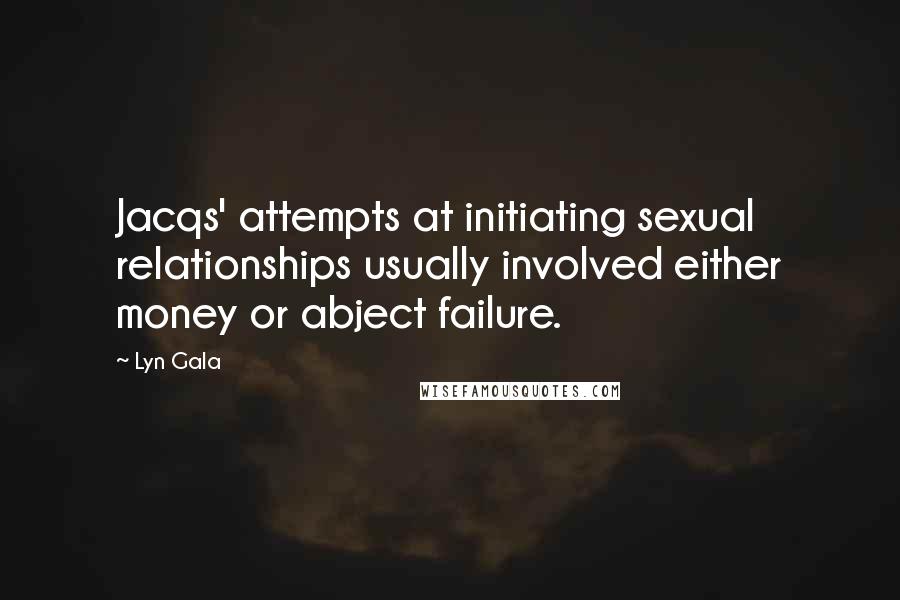 Lyn Gala Quotes: Jacqs' attempts at initiating sexual relationships usually involved either money or abject failure.