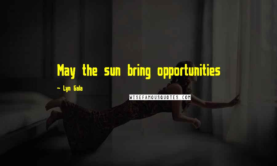 Lyn Gala Quotes: May the sun bring opportunities