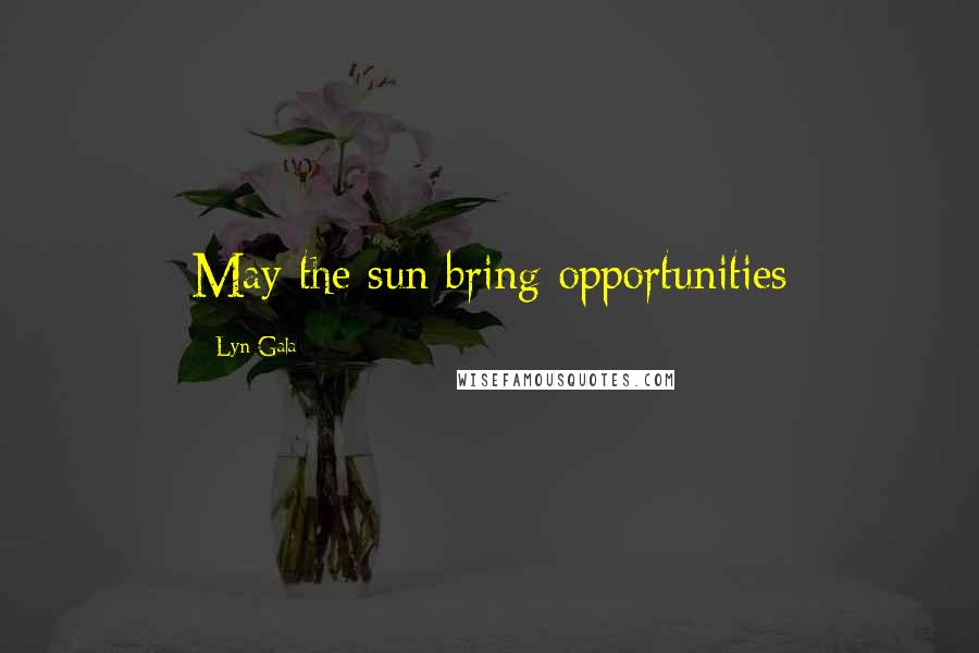 Lyn Gala Quotes: May the sun bring opportunities