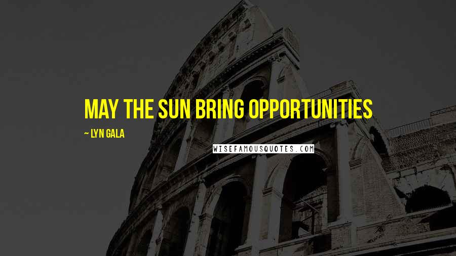 Lyn Gala Quotes: May the sun bring opportunities
