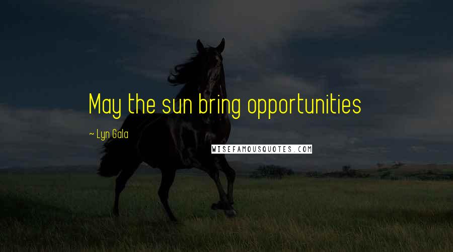 Lyn Gala Quotes: May the sun bring opportunities