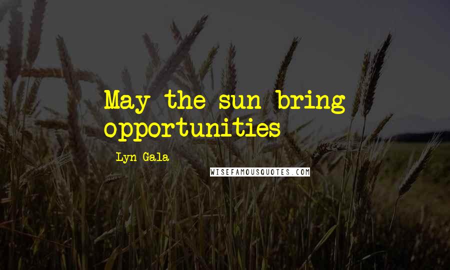 Lyn Gala Quotes: May the sun bring opportunities